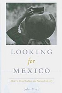 Looking for Mexico: Modern Visual Culture and National Identity (Paperback)