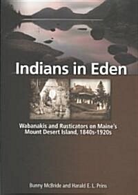 Indians in Eden: Wabanakis and Rusticators on Maines Mt. Desert Island (Paperback)