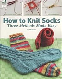 How to Knit Socks: Three Methods Made Easy (Paperback)