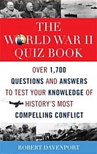 The World War II Quiz Book: Over 1,700 Questions and Answers to Test Your Knowledge of Historys Most Compelling Conflict (Paperback)