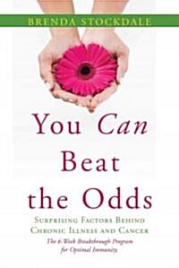 You Can Beat the Odds: Surprising Factors Behind Chronic Illness and Cancer (Paperback)