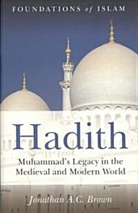 Hadith : Muhammads Legacy in the Medieval and Modern World (Paperback)