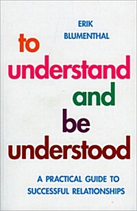 To Understand and be Understood : A Practical Guide to Successful Relationships (Paperback)