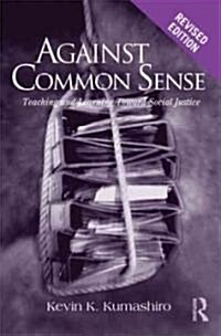 Against Common Sense: Teaching and Learning Toward Social Justice (Paperback, 2)