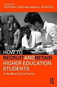 How to Recruit and Retain Higher Education Students : A Handbook of Good Practice (Paperback)