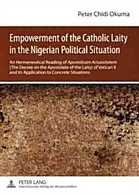 Empowerment of the Catholic Laity in the Nigerian Political Situation: An Hermeneutical Reading of Apostolicam Actuositatem (the Decree on the Apostol (Paperback)