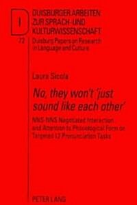 첥o, They Wont Just Sound Like Each Other? Nns-Nns Negotiated Interaction and Attention to Phonological Form on Targeted L2 Pronunciation Tasks (Paperback)