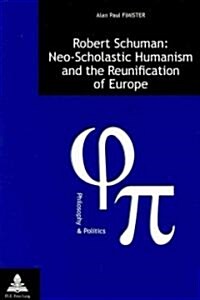 Robert Schuman: Neo-Scholastic Humanism and the Reunification of Europe (Paperback)