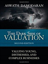 The Dark Side of Valuation: Valuing Young, Distressed, and Complex Businesses (Hardcover, 2)