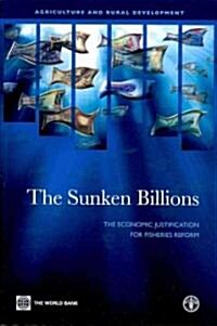 The Sunken Billions: The Economic Justification for Fisheries Reform (Paperback)