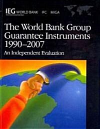 The World Bank Group Guarantee Instruments, 1990-2007: An Independent Evaluation (Paperback)