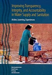 Improving Transparency, Integrity, and Accountability in Water Supply and Sanitation: Action, Learning, Experiences (Paperback)