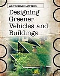 Designing Greener Vehicles & Buildings (Library Binding)