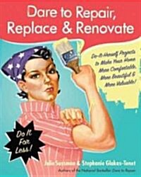 Dare to Repair, Replace & Renovate: Do-It-Herself Projects to Make Your Home More Comfortable, More Beautiful & More Valuable! (Paperback)