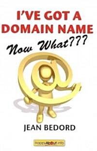 Ive Got a Domain Name--Now What: A Practical Guide to Building a Website and Web Presence (Paperback)
