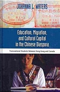 Education, Migration, and Cultural Capital in the Chinese Diaspora: Transnational Students Between Hong Kong (Hardcover)