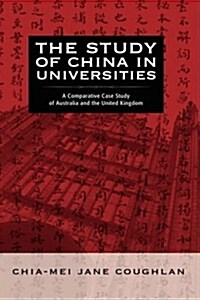 The Study of China in Universities: A Comparative Case Study of Australia and the United Kingdom (Hardcover)