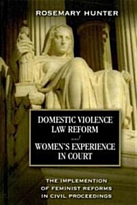Domestic Violence Law Reform and Womens Experience in Court: The Implementation of Feminist Reforms in Civil Proceedings (Hardcover)