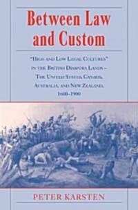 Between Law and Custom : High and low Legal Cultures in the Lands of the British Diaspora - The United States, Canada, Australia, and New Zealand, (Paperback)