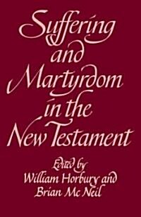 Suffering and Martyrdom in the New Testament : Studies Presented to G. M. Styler by the Cambridge New Testament Seminar (Paperback)