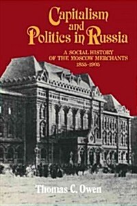 Capitalism and Politics in Russia : A Social History of the Moscow Merchants, 1855–1905 (Paperback)