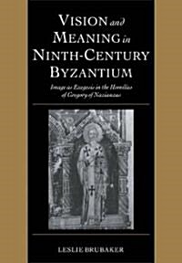 Vision and Meaning in Ninth-Century Byzantium : Image as Exegesis in the Homilies of Gregory of Nazianzus (Paperback)