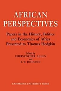 African Perspectives : Papers in the History, Politics and Economics of Africa Presented to Thomas Hodgkin (Paperback)