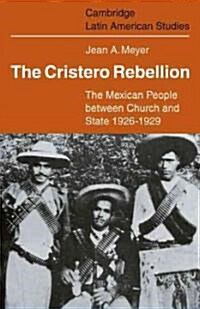 The Cristero Rebellion : The Mexican People Between Church and State 1926–1929 (Paperback)