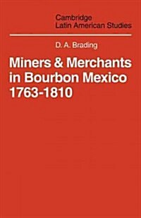 Miners and Merchants in Bourbon Mexico 1763–1810 (Paperback)