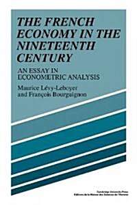 The French Economy in the Nineteenth Century : An Essay in Econometric Analysis (Paperback)