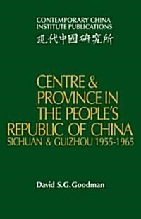 Centre and Province in the Peoples Republic of China : Sichuan and Guizhou, 1955–1965 (Paperback)