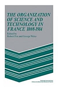 The Organization of Science and Technology in France 1808–1914 (Paperback)