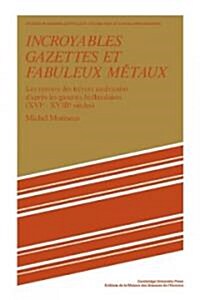 Incroyables Gazettes et Fabuleux Metaux : Les Retours des Tresors Americains dApres les Gazettes Hollandaises (XVI–XVII Siecles) (Paperback)