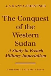 The Conquest of Western Sudan : A Study in French Military Imperialism (Paperback)