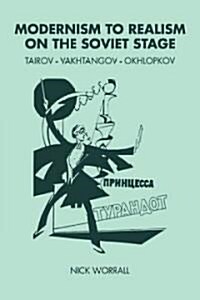 Modernism to Realism on the Soviet Stage : Tairov- Vakhtangov-Okhlopkov (Paperback)