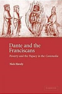 Dante and the Franciscans : Poverty and the Papacy in the Commedia (Paperback)