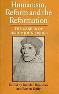 Humanism, Reform and the Reformation : The Career of Bishop John Fisher (Paperback)