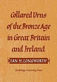 Collared Urns : Of the Bronze Age in Great Britain and Ireland (Paperback)