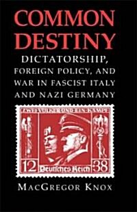 Common Destiny : Dictatorship, Foreign Policy, and War in Fascist Italy and Nazi Germany (Paperback)