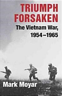 Triumph Forsaken : The Vietnam War, 1954–1965 (Paperback)