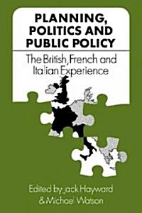 Planning, Politics and Public Policy : The British, French and Italian Experience (Paperback)