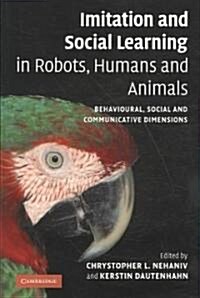 Imitation and Social Learning in Robots, Humans and Animals : Behavioural, Social and Communicative Dimensions (Paperback)