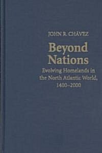 Beyond Nations : Evolving Homelands in the North Atlantic World, 1400-2000 (Hardcover)