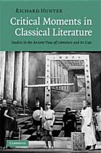 Critical Moments in Classical Literature : Studies in the Ancient View of Literature and Its Uses (Hardcover)