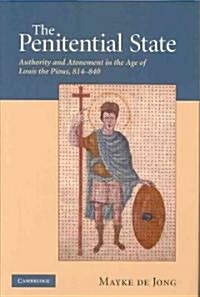 The Penitential State : Authority and Atonement in the Age of Louis the Pious, 814–840 (Hardcover)