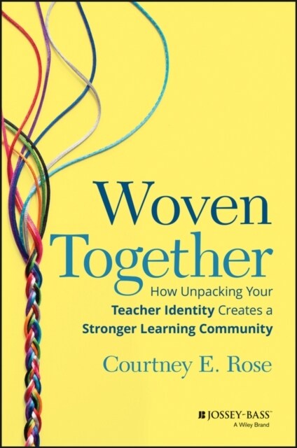 Woven Together: How Unpacking Your Teacher Identity Creates a Stronger Learning Community (Paperback)