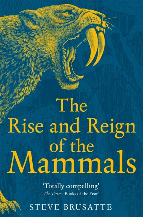The Rise and Reign of the Mammals : A New History, from the Shadow of the Dinosaurs to Us (Paperback)
