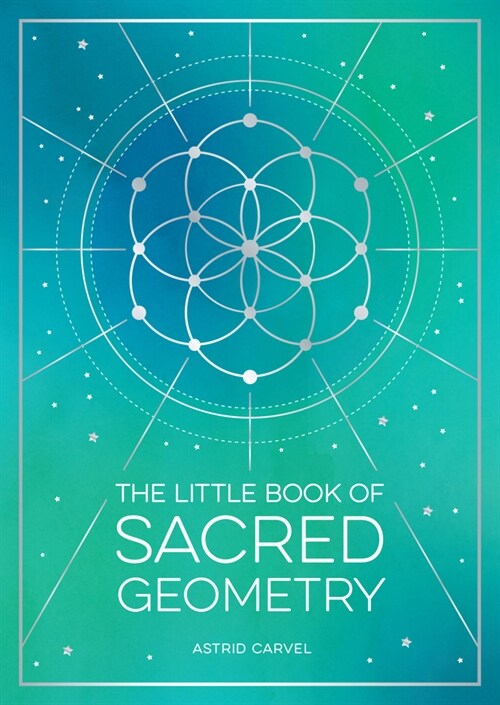 The Little Book of Sacred Geometry : How to Harness the Power of Cosmic Patterns, Signs and Symbols (Paperback)