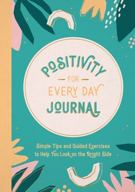 Positivity for Every Day Journal : Simple Tips and Guided Exercises to Help You Look on the Bright Side (Paperback)