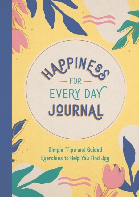 Happiness for Every Day Journal : Simple Tips and Guided Exercises to Help You Find Joy (Paperback)